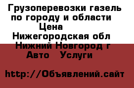 Грузоперевозки газель по городу и области › Цена ­ 250 - Нижегородская обл., Нижний Новгород г. Авто » Услуги   